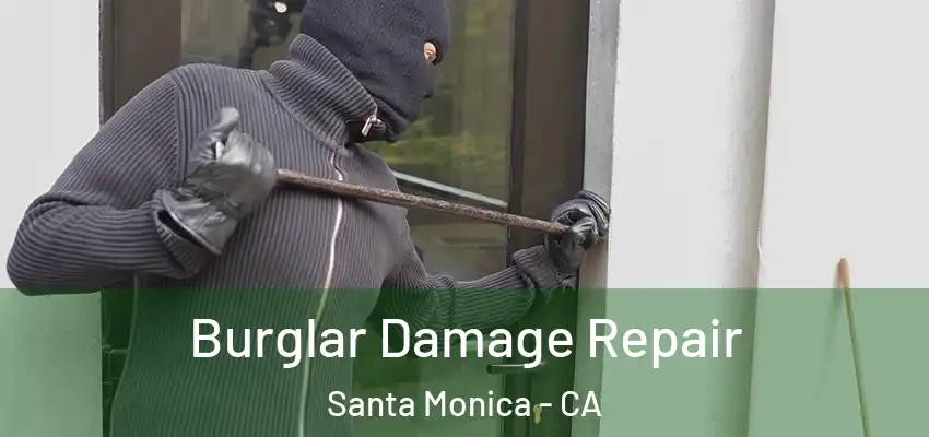 Burglar Damage Repair Santa Monica - CA