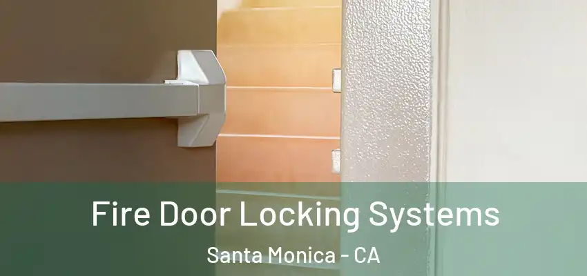 Fire Door Locking Systems Santa Monica - CA