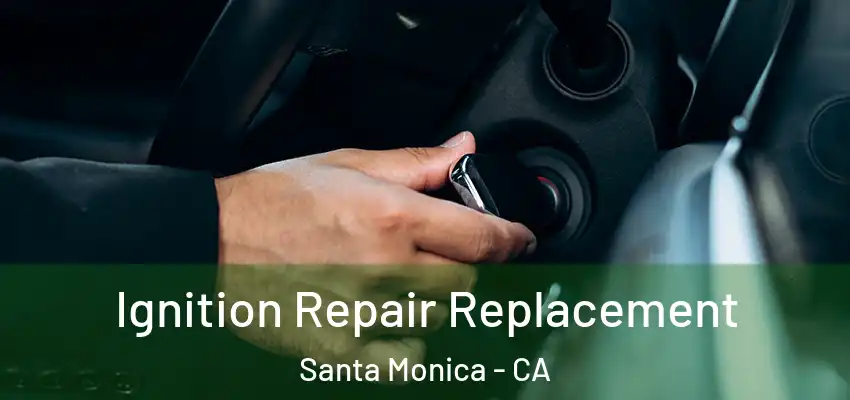 Ignition Repair Replacement Santa Monica - CA