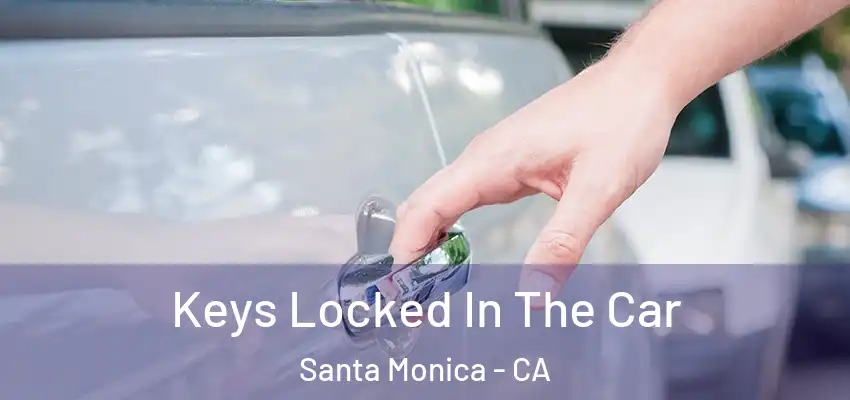  Keys Locked In The Car Santa Monica - CA