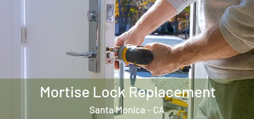 Mortise Lock Replacement Santa Monica - CA