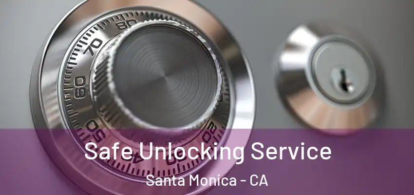  Safe Unlocking Service Santa Monica - CA